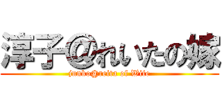 淳子＠れいたの嫁 (junko@reita of Wife)