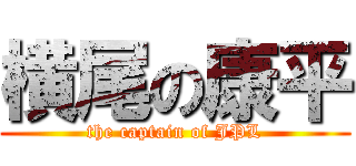 横尾の康平 (the captain of JPL)