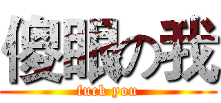 傻眼の我 (fuck you)