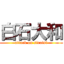 白石大和 (attack on siraisi)