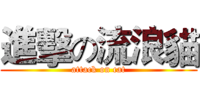 進擊の流浪貓 (attack on cat)