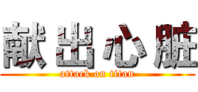 献 出 心 脏 (attack on titan)
