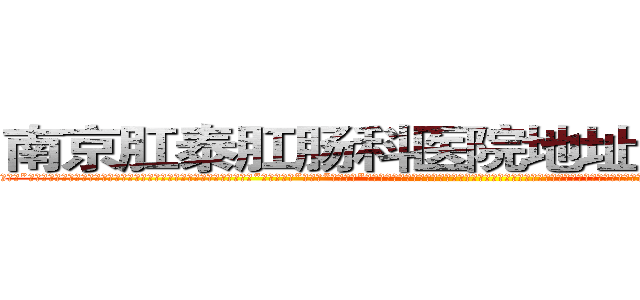南京肛泰肛肠科医院地址－网易健康 (温馨提示-南京肛泰坚持【诚信惠民】-【值得信赖】南京肛泰医院坚持“以人为本”，始终将患者利益放在首位，倡导绿色人文医疗。为患者就诊提供方便，实行“无假日医院”，实行“一人一诊”制度，建立以病人为中心的科学布局和便捷就医的合理流程，科学规范的医疗操作，严格的消毒措施，避免了其它疾病的交叉感染，让患者更放心安全的就医，实现全程导医服务的绿色通道，全力营造舒适、温馨的绿色医疗花园，建立诚信、理解、和谐的医疗环境。)