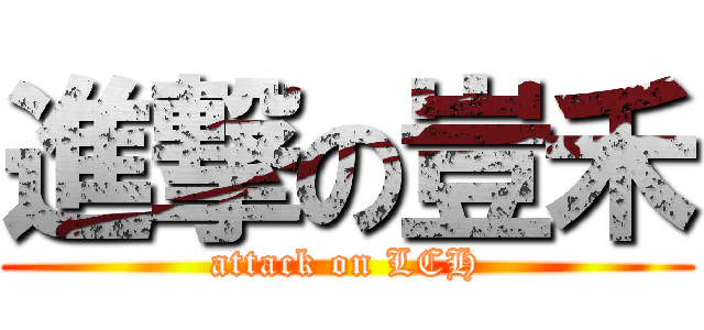進撃の豈禾 (attack on LCH)