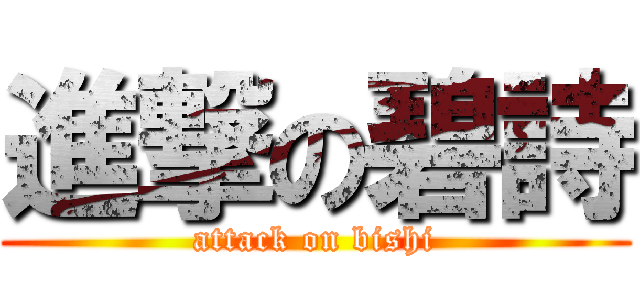 進撃の碧詩 (attack on bishi)