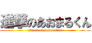 進撃のあおまるくん (attack on aomarukun)