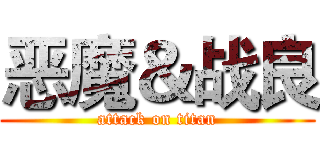 恶魔＆战良 (attack on titan)