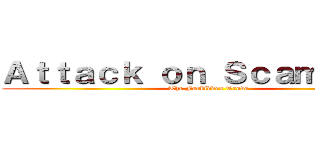 Ａｔｔａｃｋ ｏｎ Ｓｃａｍｍｅｒｓ (The Forbidden Trove)