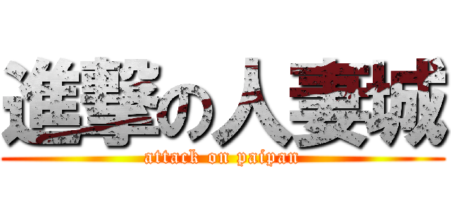進撃の人妻城 (attack on paipan)