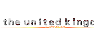 ｔｈｅ ｕｎｉｔｅｄ ｋｉｎｇｄｏｍ (the united kingdom)