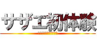 サザエ初体験 (見てしまったタラちゃん)