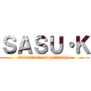 ＳＡＳＵ・Ｋ (fukusiwokourayakuseyo)