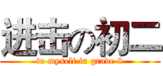 进击の初二 (to myself in grade 8)