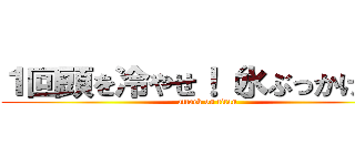 １回頭を冷やせ！（水ぶっかける） (attack on titan)