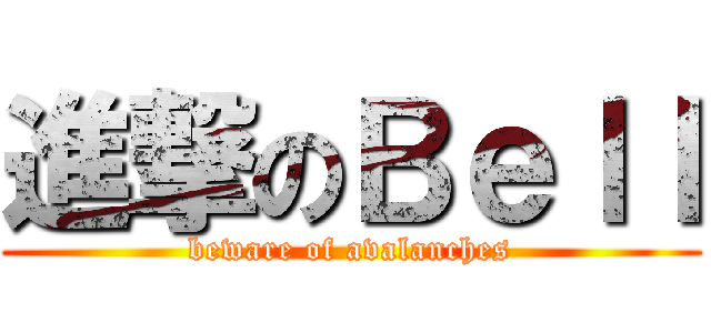 進撃のＢｅｌｌ (beware of avalanches)