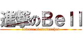 進撃のＢｅｌｌ (beware of avalanches)