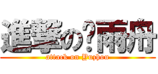 進撃の顾雨舟 (attack on Yuzhou)