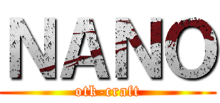 ＮＡＮＯ (otk-craft)