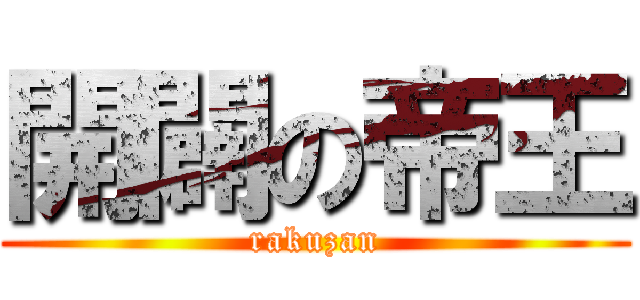 開闢の帝王 (rakuzan)