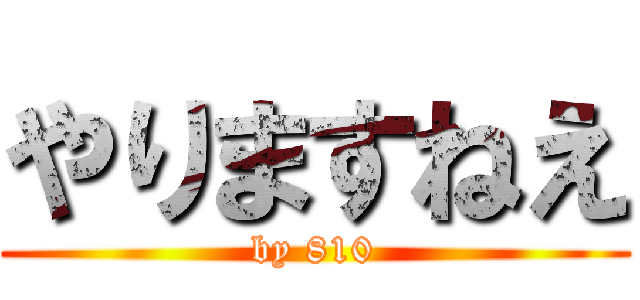 やりますねえ (by 810)