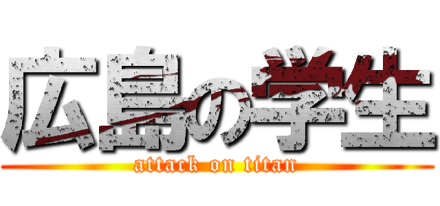 広島の学生 (attack on titan)