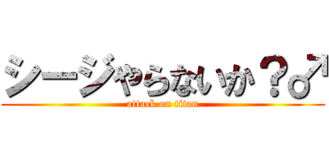 シージやらないか？♂ (attack on titan)