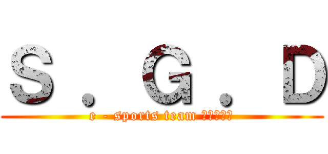 Ｓ ．Ｇ ．Ｄ (e - sports team になりたい)