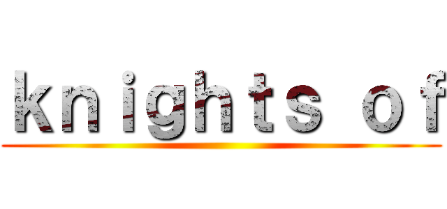 ｋｎｉｇｈｔｓ ｏｆ ()