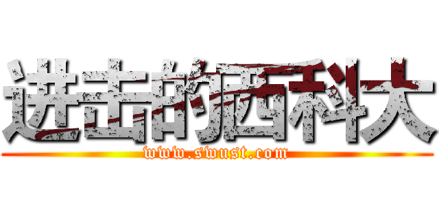 进击的西科大 (www.swust.com)