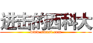 进击的西科大 (www.swust.com)
