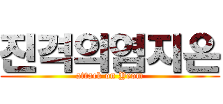 진격의염지은 (attack on Yeom)