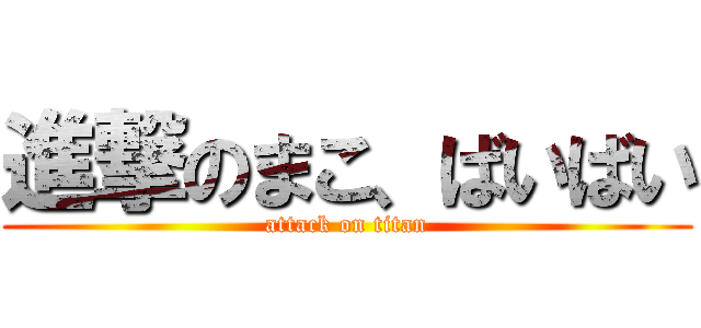 進撃のまこ、ばいばい (attack on titan)