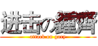 进击の鍾齊 (attack on gary)