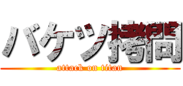 バケツ拷問 (attack on titan)