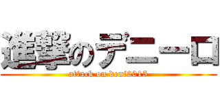 進撃のデニーロ (attack on deni2015)