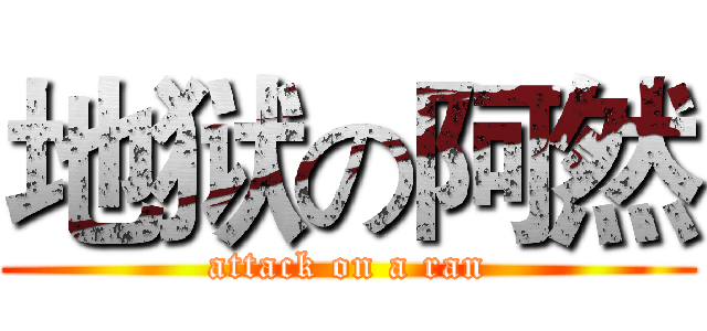 地狱の阿然 (attack on a ran)