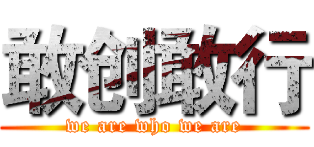 敢创敢行 (we are who we are)