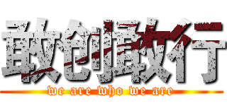 敢创敢行 (we are who we are)