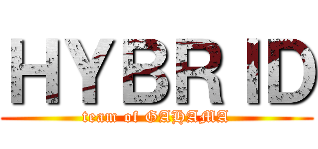 ＨＹＢＲＩＤ (team of GAHAMA)