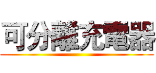 可分離充電器 ()