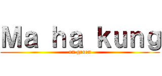 Ｍａ ｈａ ｋｕｎｇ (on green)