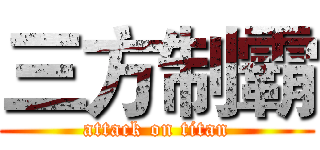 三方制霸 (attack on titan)