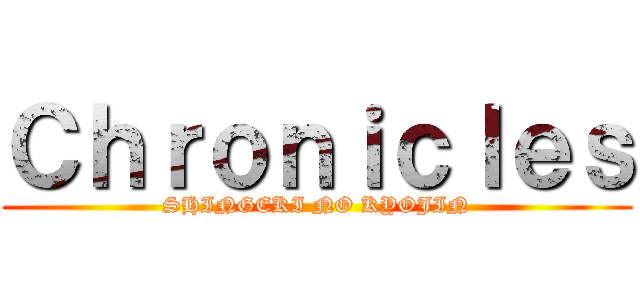 Ｃｈｒｏｎｉｃｌｅｓ (SHINGEKI NO KYOJIN)