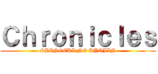 Ｃｈｒｏｎｉｃｌｅｓ (SHINGEKI NO KYOJIN)