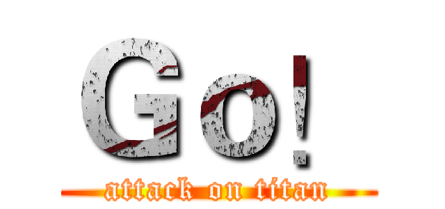 Ｇｏ！ (attack on titan)