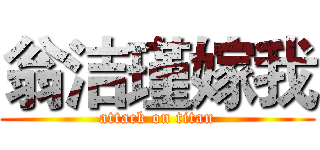 翁洁瑾嫁我 (attack on titan)