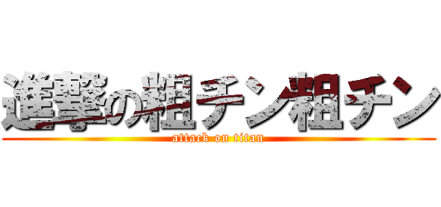 進撃の粗チン粗チン (attack on titan)