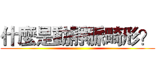 什麼是動靜脈畸形？ ()