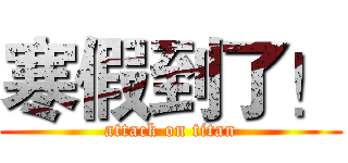 寒假到了！ (attack on titan)