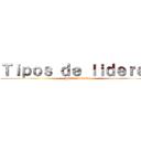 Ｔｉｐｏｓ ｄｅ ｌｉｄｅｒｅｓ (Julián Miranda)